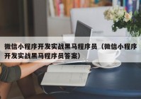 微信小程序开发实战黑马程序员（微信小程序开发实战黑马程序员答案）