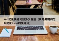 seo优化关键词放多少合适（长尾关键词怎么优化?seo的关键词）