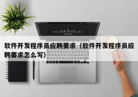 软件开发程序员应聘要求（软件开发程序员应聘要求怎么写）