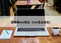 怎样做seo优化（seo怎么优化）