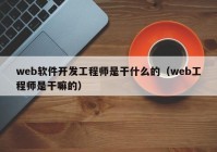 web软件开发工程师是干什么的（web工程师是干嘛的）