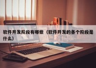 软件开发阶段有哪些（软件开发的各个阶段是什么）