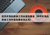 软件开发的具体工作内容及要求（软件开发的具体工作内容及要求怎么写）