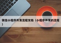 微信小程序开发流程文档（小程序开发的流程）