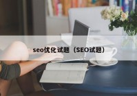 seo优化试题（SEO试题）