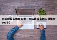 网站建设实训周心得（网站建设实训心得体会300字）