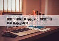 微信小程序开发app.json（微信小程序开发appjs默认）