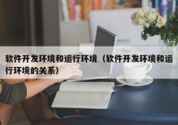 软件开发环境和运行环境（软件开发环境和运行环境的关系）