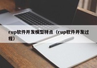 rup软件开发模型特点（rup软件开发过程）