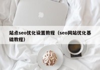 站点seo优化设置教程（seo网站优化基础教程）